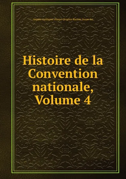 Обложка книги Histoire de la Convention nationale, Volume 4, Amable-Guillaume-Prosper Brugière Barante