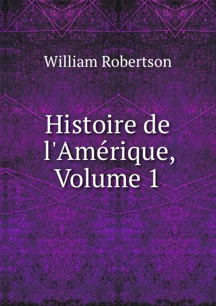 Обложка книги Histoire de l.Amerique, Volume 1, William Robertson