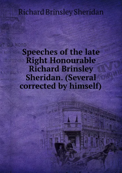 Обложка книги Speeches of the late Right Honourable Richard Brinsley Sheridan. (Several corrected by himself), Ричард Бринсли Шеридан