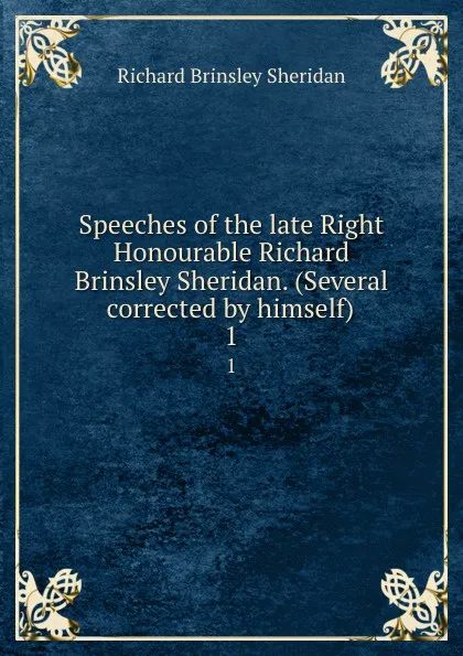 Обложка книги Speeches of the late Right Honourable Richard Brinsley Sheridan. (Several corrected by himself). 1, Ричард Бринсли Шеридан