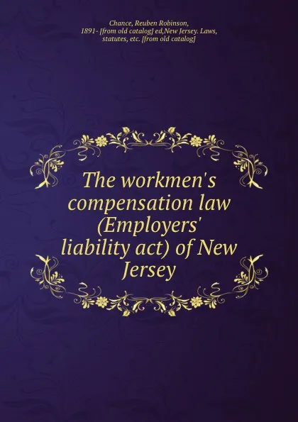 Обложка книги The workmen.s compensation law (Employers. liability act) of New Jersey, Reuben Robinson Chance