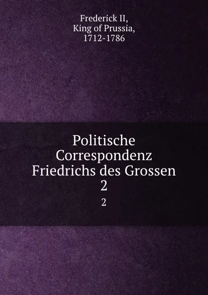 Обложка книги Politische Correspondenz Friedrichs des Grossen. 2, Frederick II