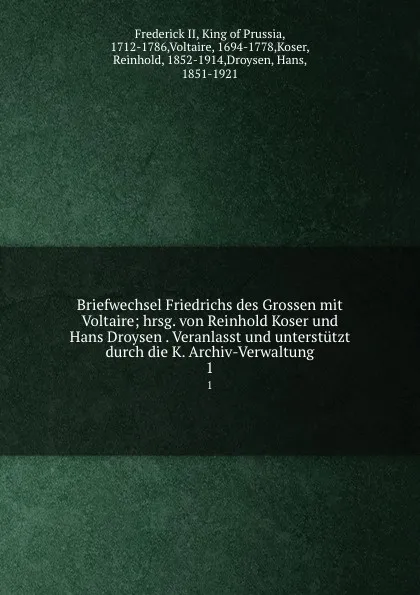 Обложка книги Briefwechsel Friedrichs des Grossen mit Voltaire; hrsg. von Reinhold Koser und Hans Droysen . Veranlasst und unterstutzt durch die K. Archiv-Verwaltung. 1, Frederick II