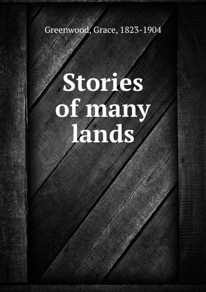 Обложка книги Stories of many lands, Grace Greenwood