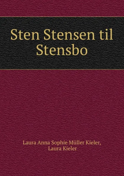 Обложка книги Sten Stensen til Stensbo, Laura Anna Sophie Müller Kieler