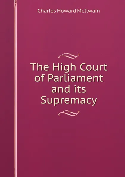 Обложка книги The High Court of Parliament and its Supremacy, Charles Howard McIlwain