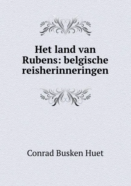 Обложка книги Het land van Rubens: belgische reisherinneringen, Conrad Busken Huet