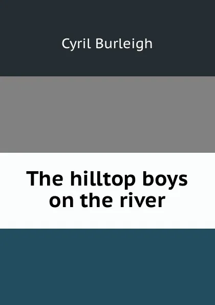 Обложка книги The hilltop boys on the river, Cyril Burleigh