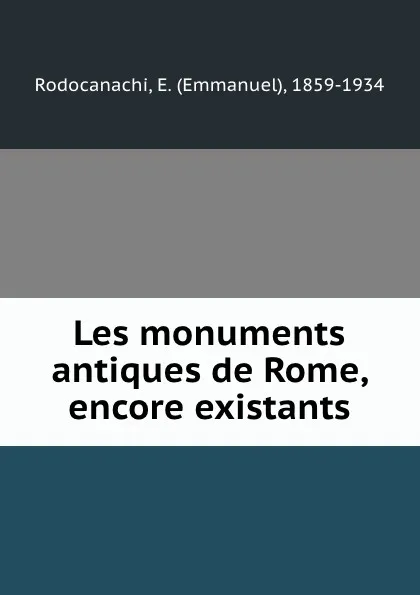 Обложка книги Les monuments antiques de Rome, encore existants, Emmanuel Rodocanachi