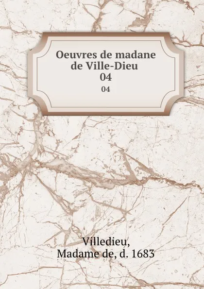 Обложка книги Oeuvres de madane de Ville-Dieu . 04, Madame de Villedieu