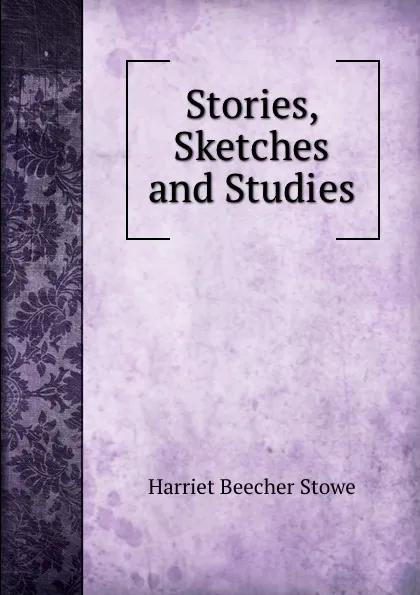 Обложка книги Stories, Sketches and Studies, Harriet Beecher-Stowe