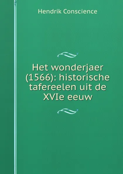 Обложка книги Het wonderjaer (1566): historische tafereelen uit de XVIe eeuw, Hendrik Conscience