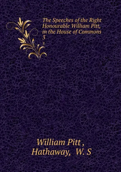 Обложка книги The Speeches of the Right Honourable William Pitt, in the House of Commons. 3, William Pitt