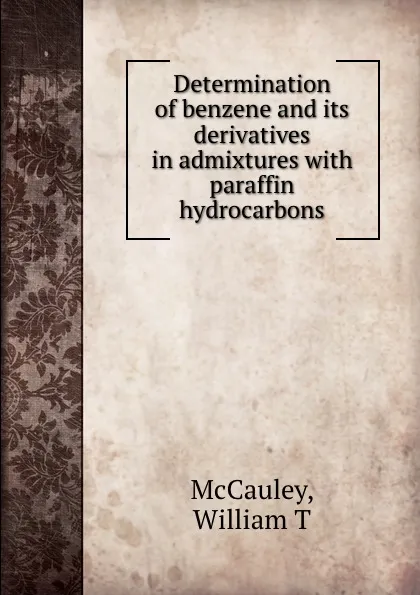 Обложка книги Determination of benzene and its derivatives in admixtures with paraffin hydrocarbons, William T. McCauley