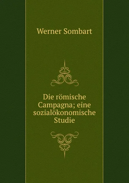 Обложка книги Die romische Campagna; eine sozialokonomische Studie, Werner Sombart