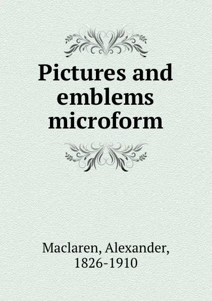 Обложка книги Pictures and emblems microform, Alexander Maclaren