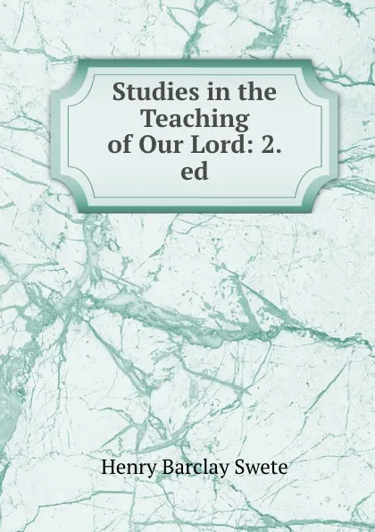 Обложка книги Studies in the Teaching of Our Lord: 2. ed., Henry Barclay Swete