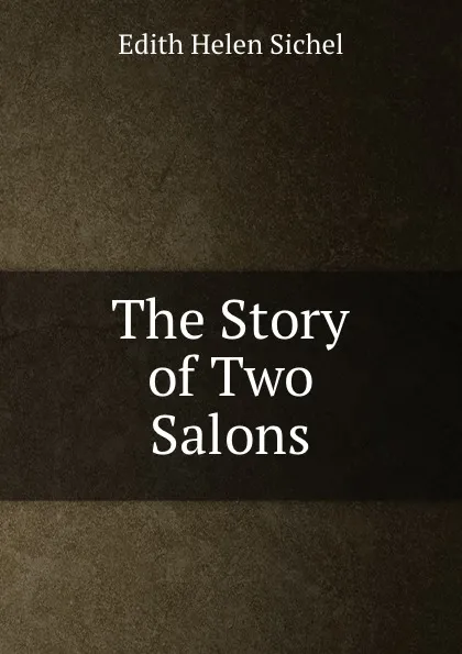 Обложка книги The Story of Two Salons, Edith Helen Sichel