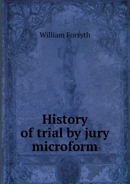 Обложка книги History of trial by jury microform, William Forsyth