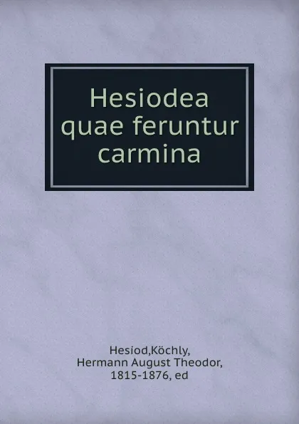 Обложка книги Hesiodea quae feruntur carmina, Köchly Hesiod