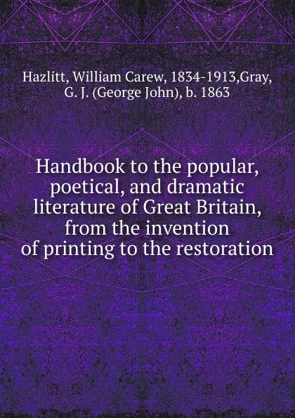 Обложка книги Handbook to the popular, poetical, and dramatic literature of Great Britain, from the invention of printing to the restoration, William Carew Hazlitt