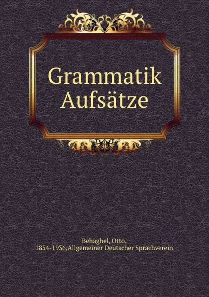 Обложка книги Grammatik Aufsatze, Otto Behaghel