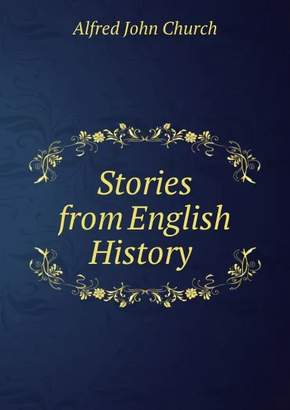 Обложка книги Stories from English History ., Alfred John Church