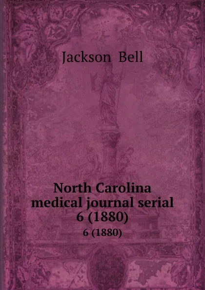 Обложка книги North Carolina medical journal serial. 6 (1880), Jackson and Bell