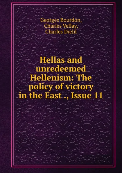 Обложка книги Hellas and unredeemed Hellenism: The policy of victory in the East ., Issue 11, Georges Bourdon