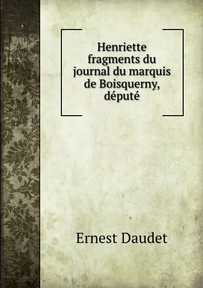 Обложка книги Henriette fragments du journal du marquis de Boisquerny, depute, Ernest Daudet