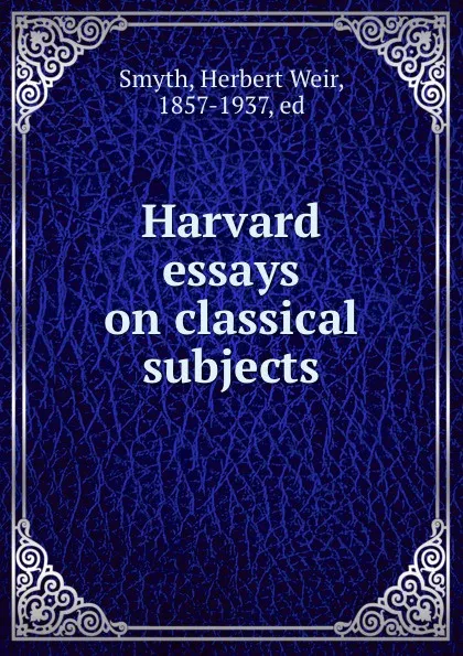 Обложка книги Harvard essays on classical subjects, Herbert Weir Smyth