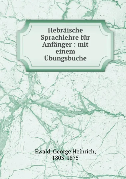 Обложка книги Hebraische Sprachlehre fur Anfanger : mit einem Ubungsbuche, George Heinrich Ewald