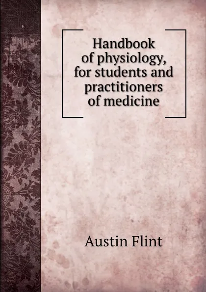 Обложка книги Handbook of physiology, for students and practitioners of medicine, Flint Austin