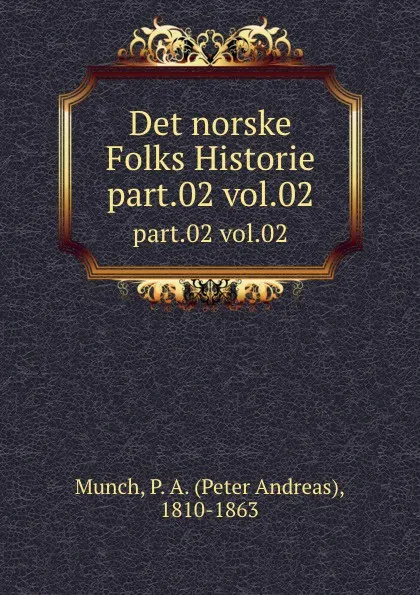 Обложка книги Det norske Folks Historie. part.02 vol.02, Peter Andreas Munch