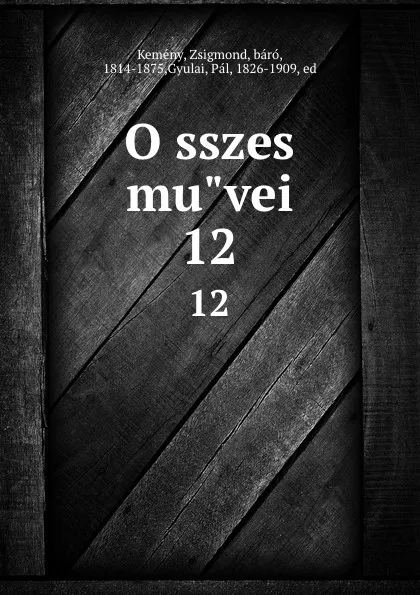 Обложка книги Osszes muvei. 12, Zsigmond Kemeny