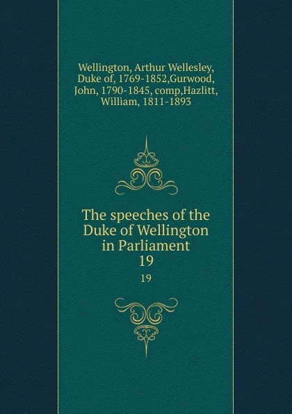 Обложка книги The speeches of the Duke of Wellington in Parliament. 19, Arthur Wellesley Wellington