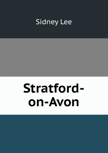 Обложка книги Stratford-on-Avon, Sidney Lee