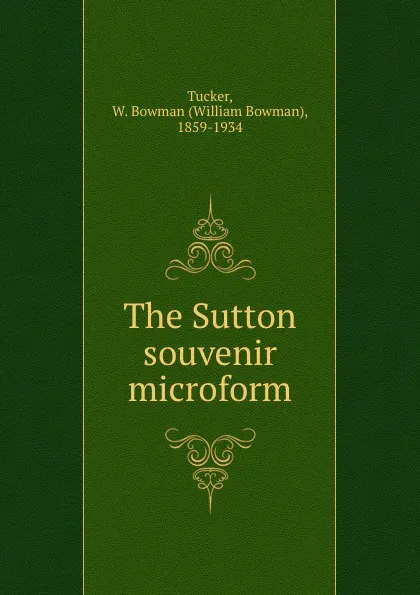 Обложка книги The Sutton souvenir microform, William Bowman Tucker