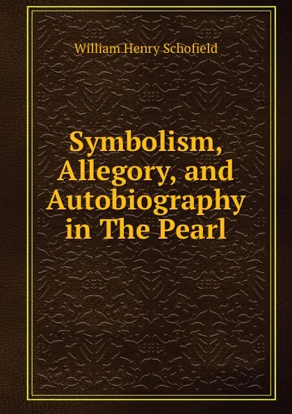 Обложка книги Symbolism, Allegory, and Autobiography in The Pearl, William Henry Schofield