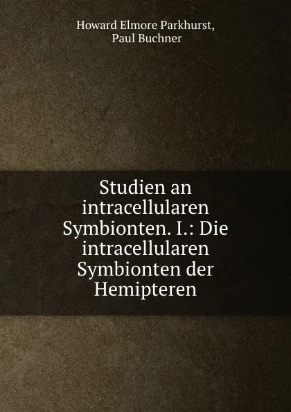 Обложка книги Studien an intracellularen Symbionten. I.: Die intracellularen Symbionten der Hemipteren, Howard Elmore Parkhurst