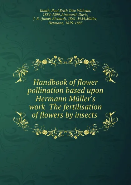 Обложка книги Handbook of flower pollination based upon Hermann Muller.s work .The fertilisation of flowers by insects., Paul Erich Otto Wilhelm Knuth