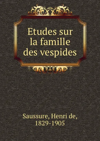 Обложка книги Etudes sur la famille des vespides, Henri de Saussure