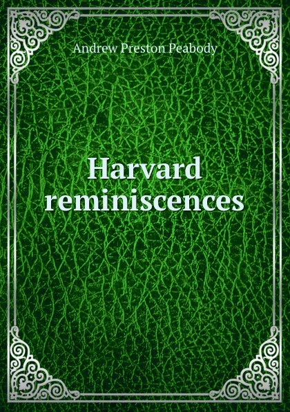 Обложка книги Harvard reminiscences, Andrew P. Peabody