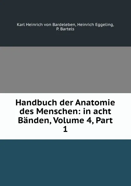 Обложка книги Handbuch der Anatomie des Menschen: in acht Banden, Volume 4,.Part 1, Karl Heinrich von Bardeleben