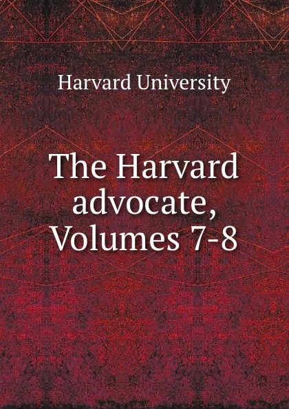 Обложка книги The Harvard advocate, Volumes 7-8, Harvard University