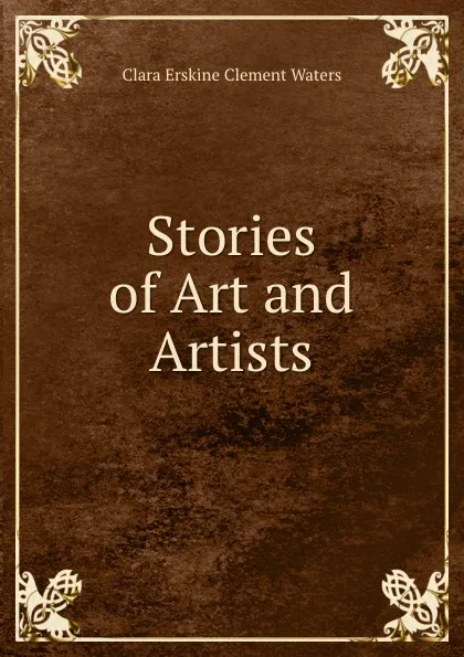 Обложка книги Stories of Art and Artists, Waters Clara Erskine Clement