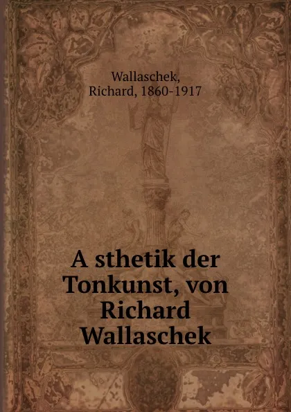 Обложка книги Asthetik der Tonkunst, von Richard Wallaschek, Richard Wallaschek