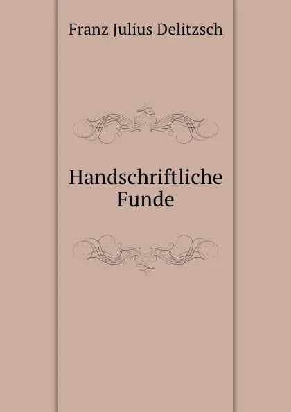 Обложка книги Handschriftliche Funde, Franz Julius Delitzsch
