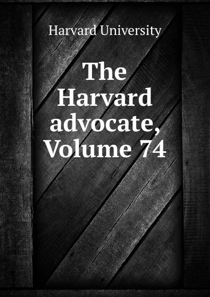 Обложка книги The Harvard advocate, Volume 74, Harvard University