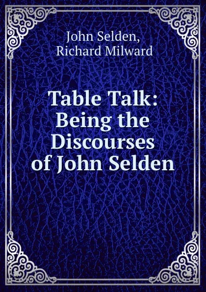 Обложка книги Table Talk: Being the Discourses of John Selden, John Selden